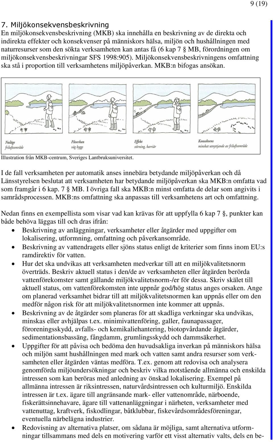 naturresurser som den sökta verksamheten kan antas få (6 kap 7 MB, förordningen om miljökonsekvensbeskrivningar SFS 1998:905).