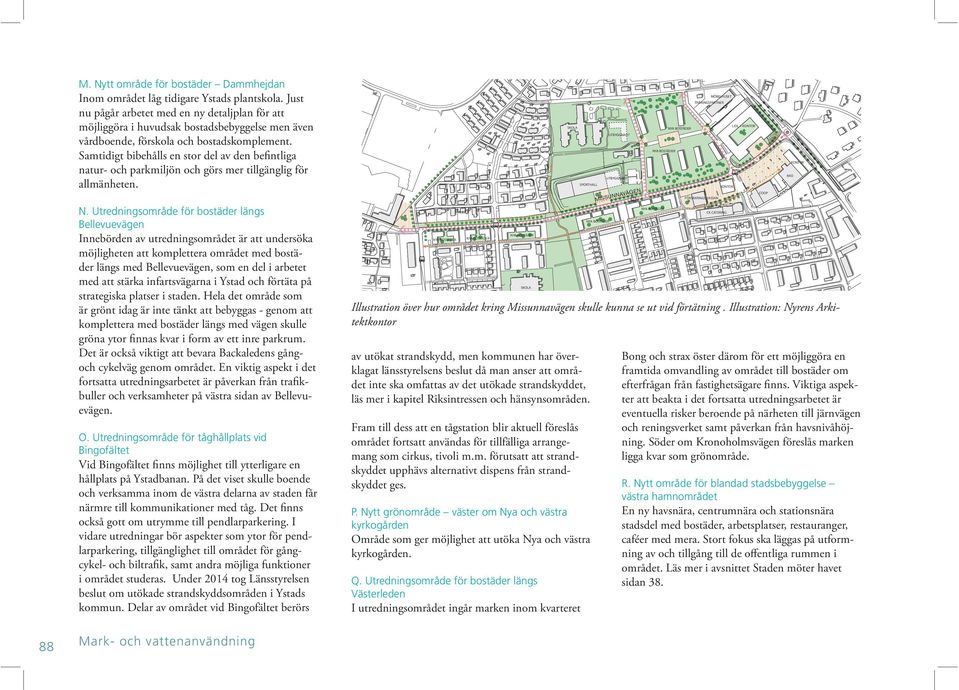 Samtidigt bibehålls en stor del av den befintliga natur- och parkmiljön och görs mer tillgänglig för allmänheten. N.