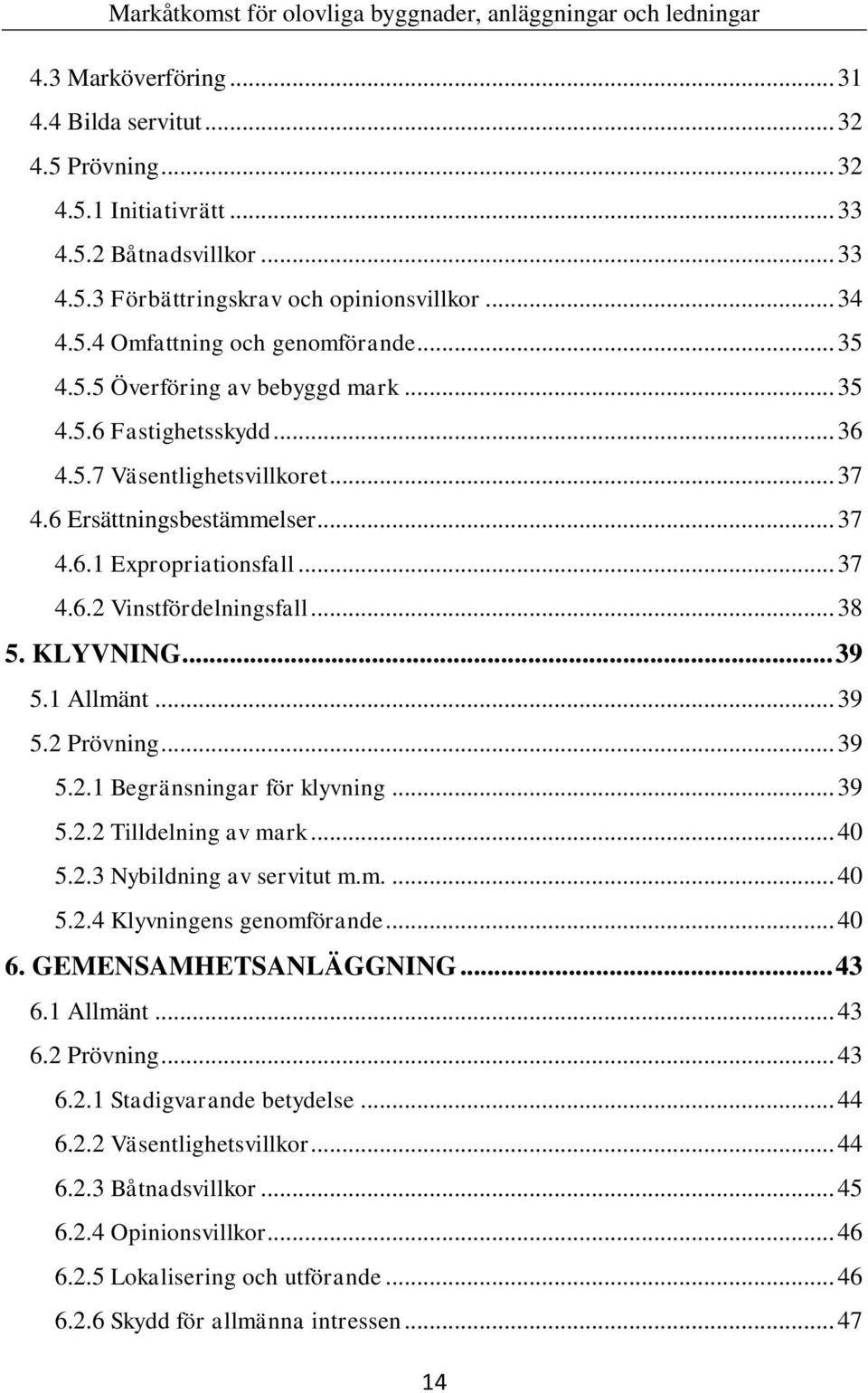 .. 38 5. KLYVNING... 39 5.1 Allmänt... 39 5.2 Prövning... 39 5.2.1 Begränsningar för klyvning... 39 5.2.2 Tilldelning av mark... 40 5.2.3 Nybildning av servitut m.m.... 40 5.2.4 Klyvningens genomförande.