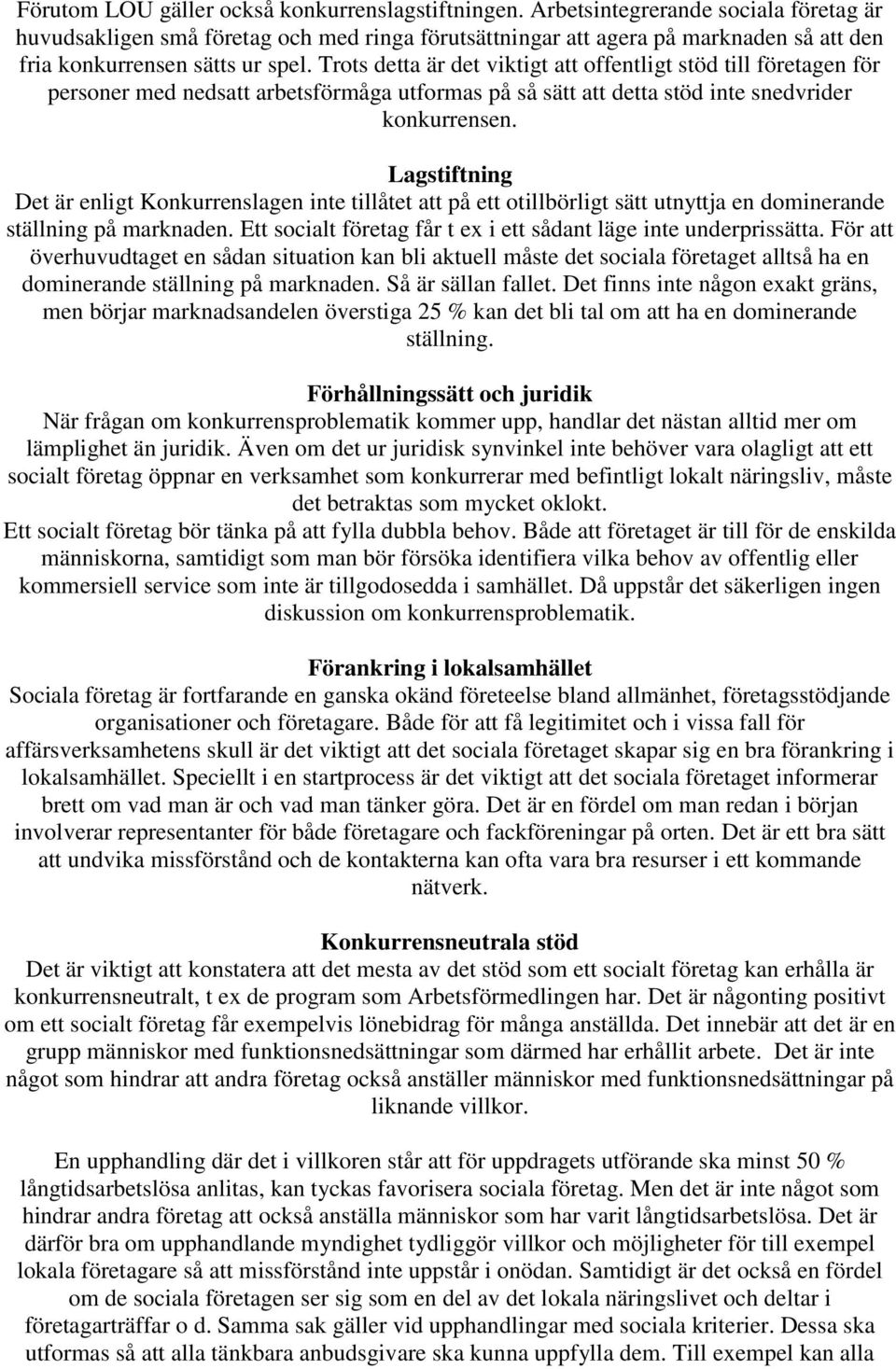 Trots detta är det viktigt att offentligt stöd till företagen för personer med nedsatt arbetsförmåga utformas på så sätt att detta stöd inte snedvrider konkurrensen.