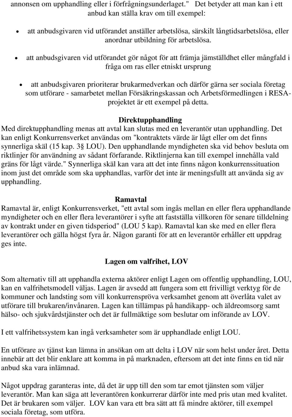 att anbudsgivaren vid utförandet gör något för att främja jämställdhet eller mångfald i fråga om ras eller etniskt ursprung att anbudsgivaren prioriterar brukarmedverkan och därför gärna ser sociala