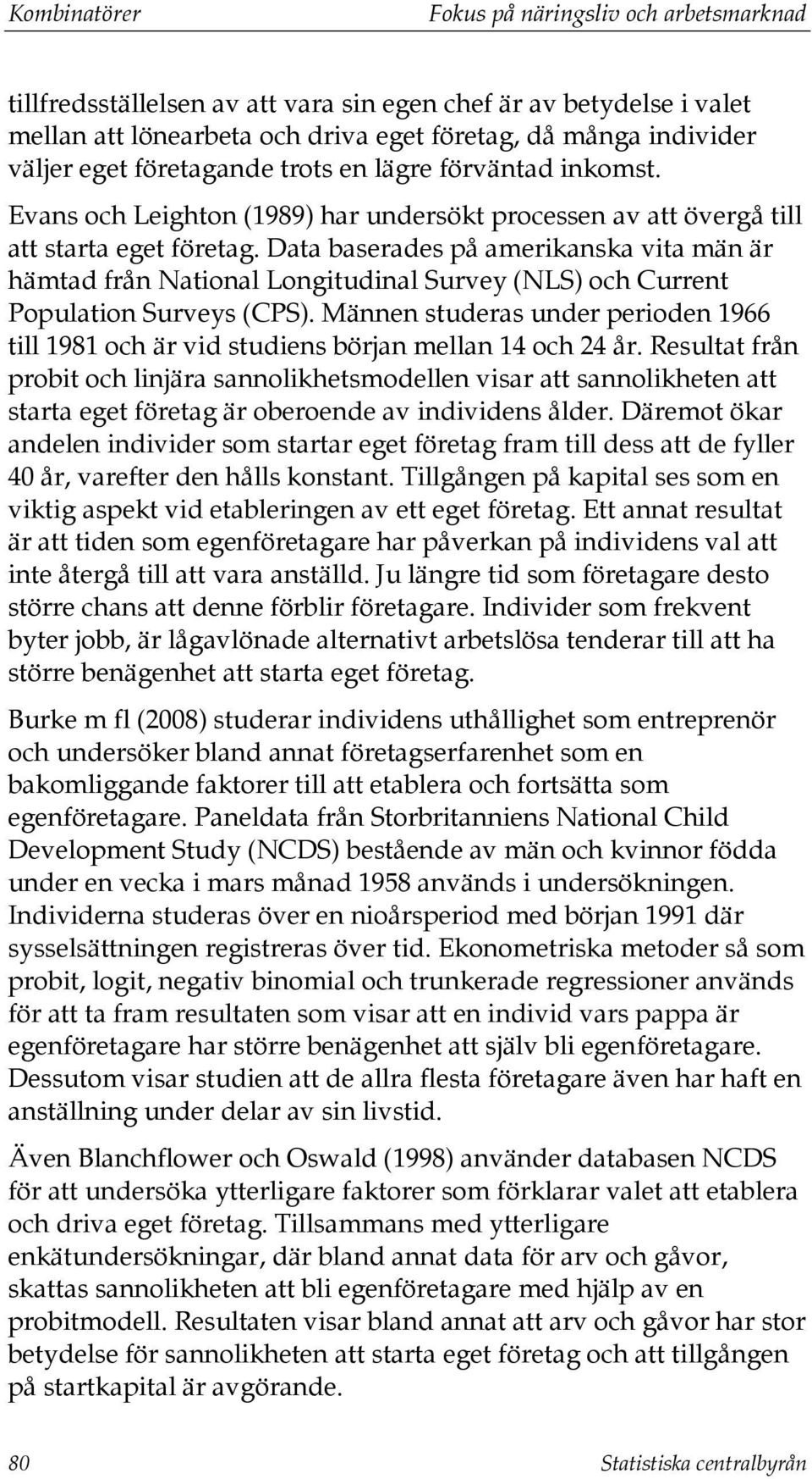 Data baserades på amerikanska vita män är hämtad från National Longitudinal Survey (NLS) och Current Population Surveys (CPS).