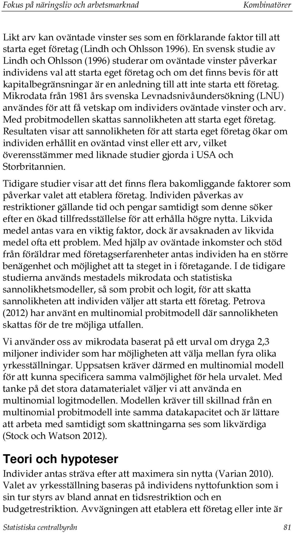 inte starta ett företag. Mikrodata från 1981 års svenska Levnadsnivåundersökning (LNU) användes för att få vetskap om individers oväntade vinster och arv.