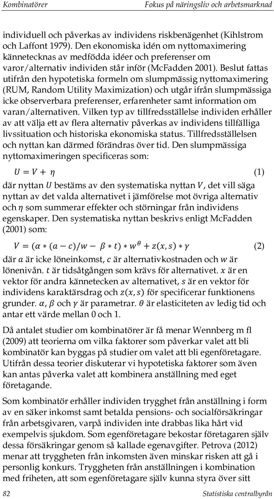 Beslut fattas utifrån den hypotetiska formeln om slumpmässig nyttomaximering (RUM, Random Utility Maximization) och utgår ifrån slumpmässiga icke observerbara preferenser, erfarenheter samt