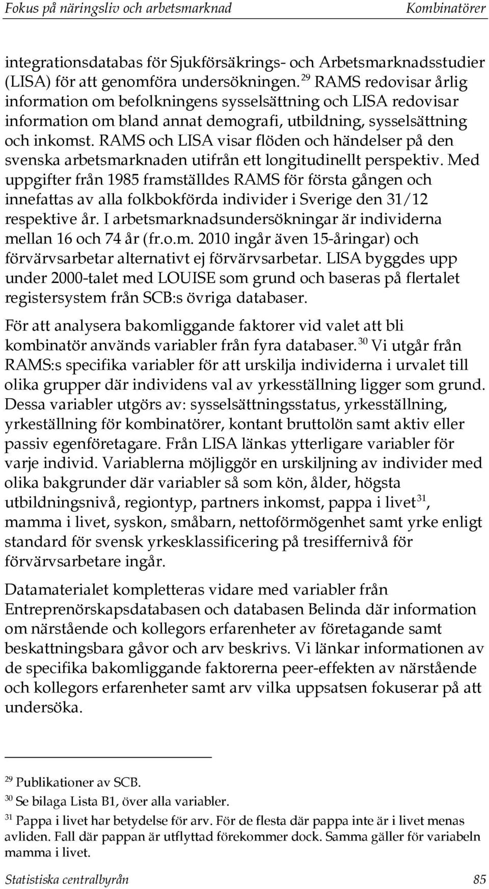 RAMS och LISA visar flöden och händelser på den svenska arbetsmarknaden utifrån ett longitudinellt perspektiv.