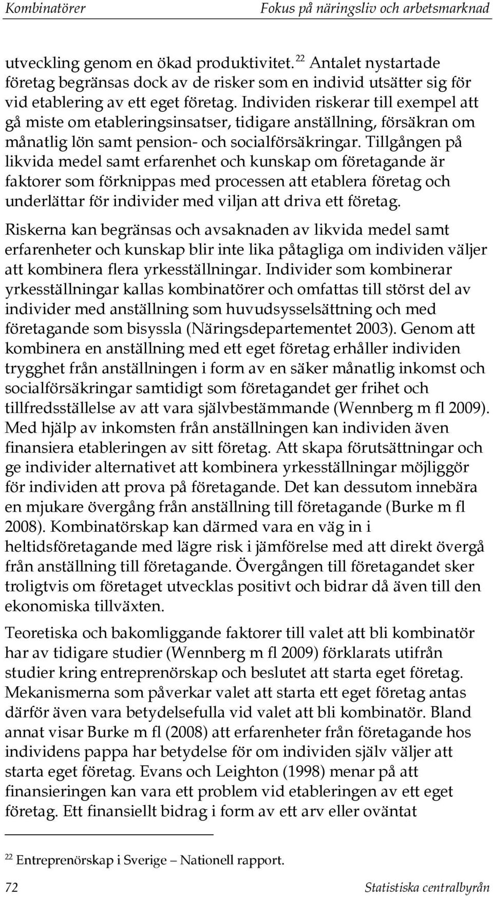 Individen riskerar till exempel att gå miste om etableringsinsatser, tidigare anställning, försäkran om månatlig lön samt pension- och socialförsäkringar.