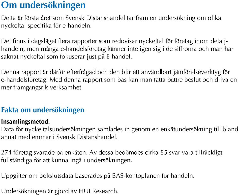 just på E-handel. Denna rapport är därför efterfrågad och den blir ett användbart jämförelseverktyg för e-handelsföretag.