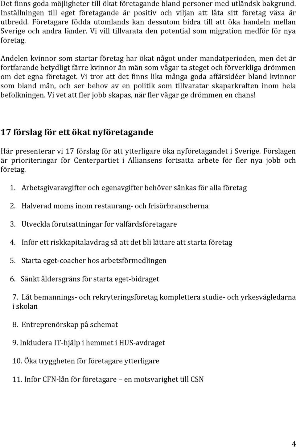 Andelen kvinnor som startar företag har ökat något under mandatperioden, men det är fortfarande betydligt färre kvinnor än män som vågar ta steget och förverkliga drömmen om det egna företaget.