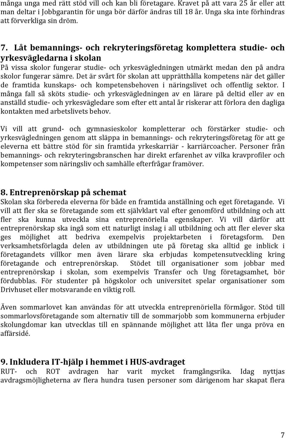 Låt bemannings- och rekryteringsföretag komplettera studie- och yrkesvägledarna i skolan På vissa skolor fungerar studie- och yrkesvägledningen utmärkt medan den på andra skolor fungerar sämre.