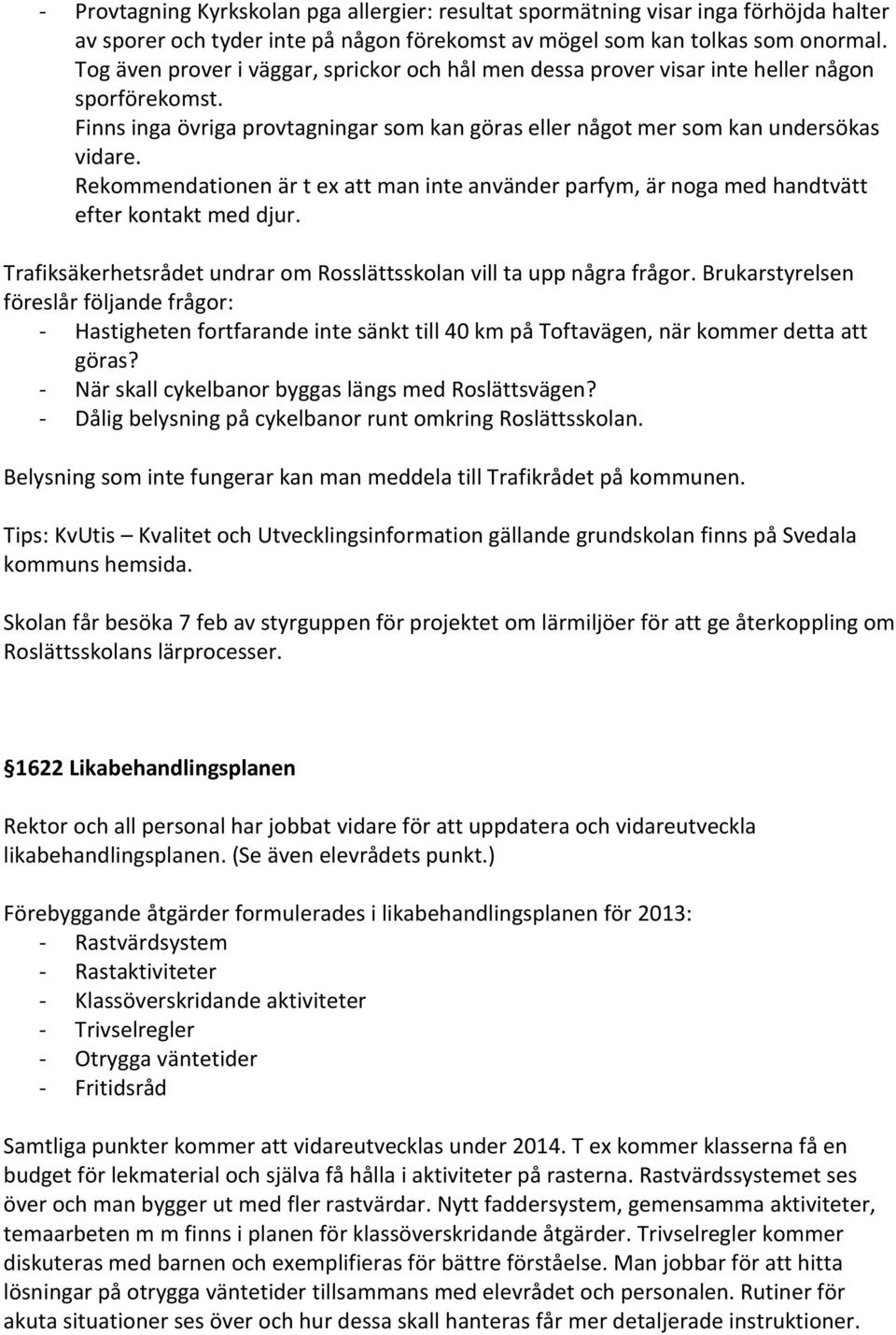 Rekommendationen är t ex att man inte använder parfym, är noga med handtvätt efter kontakt med djur. Trafiksäkerhetsrådet undrar om Rosslättsskolan vill ta upp några frågor.