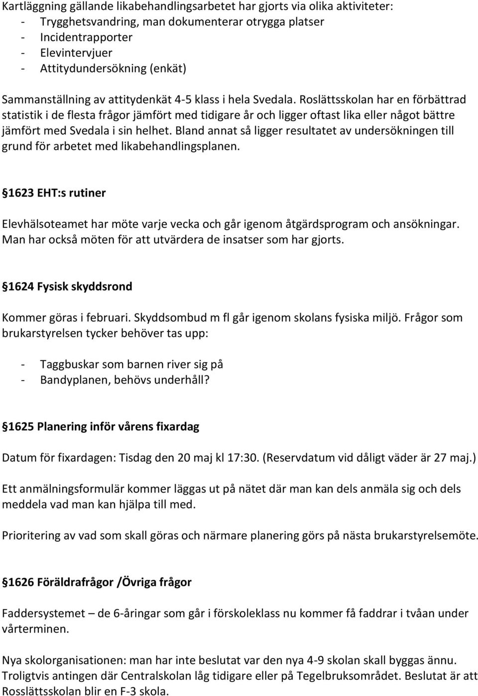 Roslättsskolan har en förbättrad statistik i de flesta frågor jämfört med tidigare år och ligger oftast lika eller något bättre jämfört med Svedala i sin helhet.