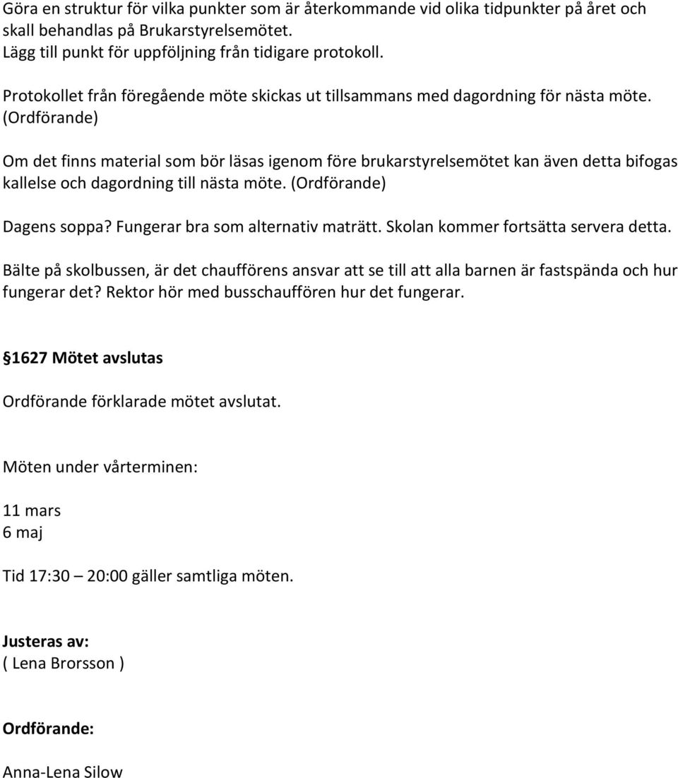 (Ordförande) Om det finns material som bör läsas igenom före brukarstyrelsemötet kan även detta bifogas kallelse och dagordning till nästa möte. (Ordförande) Dagens soppa?