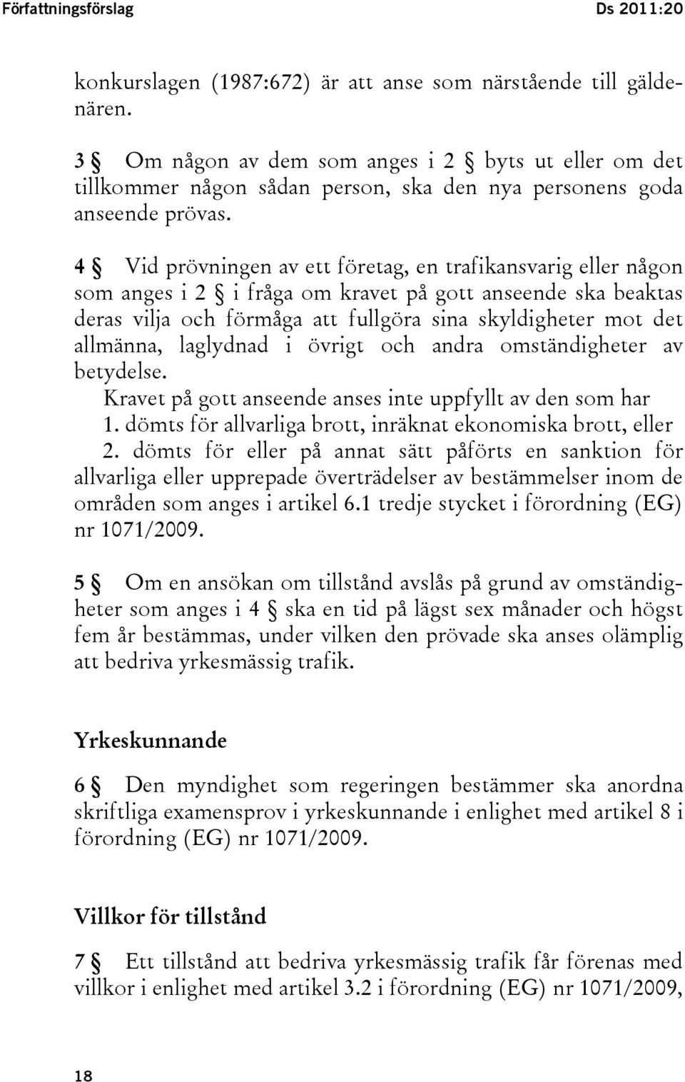 4 Vid prövningen av ett företag, en trafikansvarig eller någon som anges i 2 i fråga om kravet på gott anseende ska beaktas deras vilja och förmåga att fullgöra sina skyldigheter mot det allmänna,