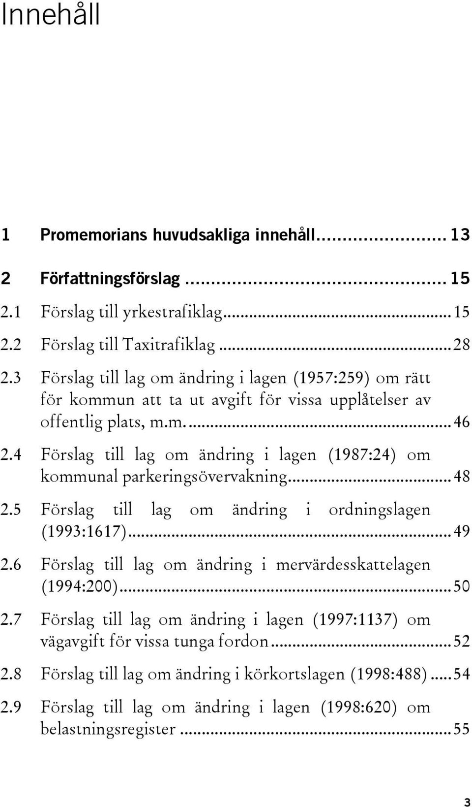 4 Förslag till lag om ändring i lagen (1987:24) om kommunal parkeringsövervakning...48 2.5 Förslag till lag om ändring i ordningslagen (1993:1617)...49 2.