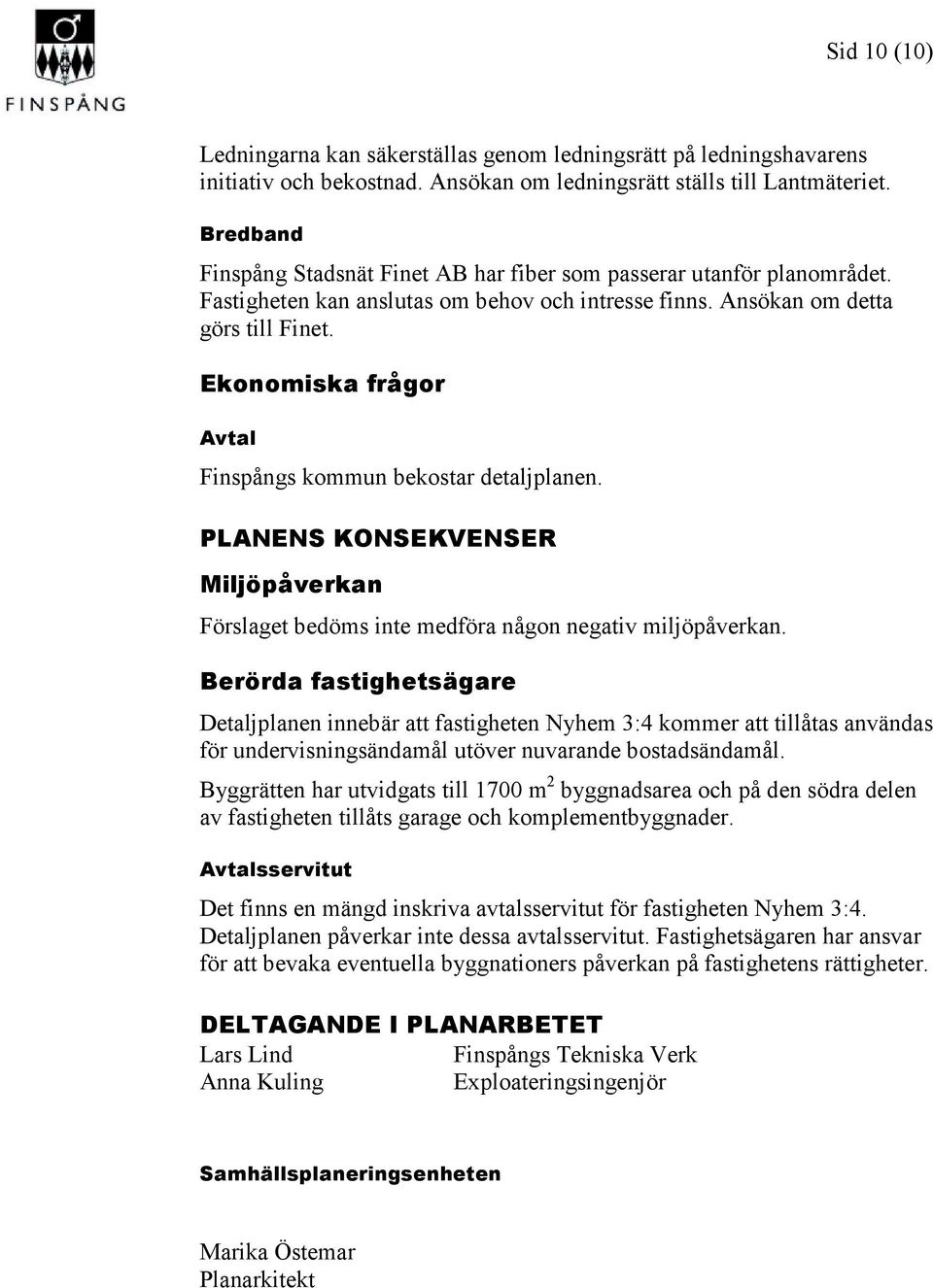 Ekonomiska frågor Avtal Finspångs kommun bekostar detaljplanen. PLANENS KONSEKVENSER Miljöpåverkan Förslaget bedöms inte medföra någon negativ miljöpåverkan.