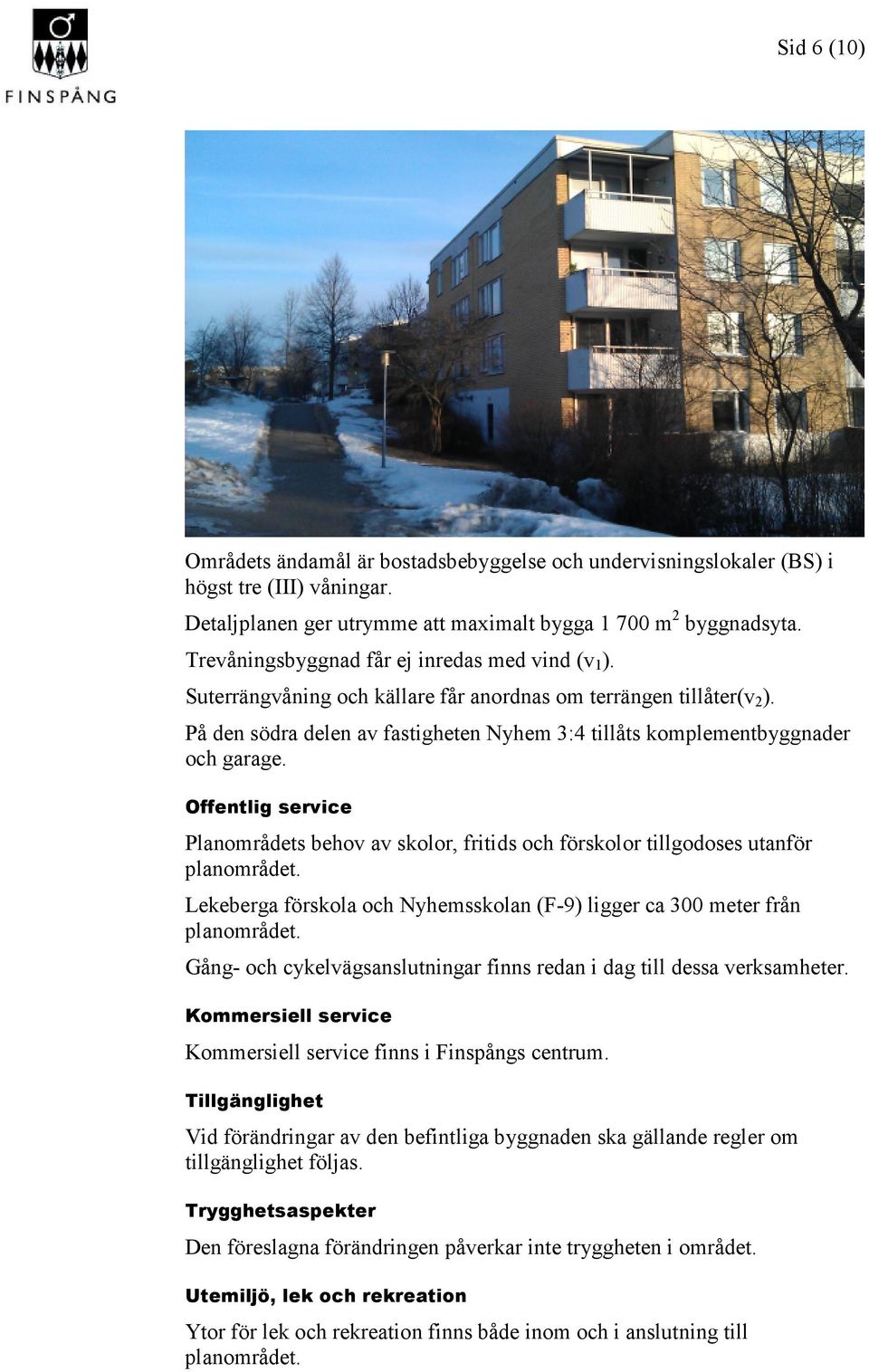 På den södra delen av fastigheten Nyhem 3:4 tillåts komplementbyggnader och garage. Offentlig service Planområdets behov av skolor, fritids och förskolor tillgodoses utanför planområdet.