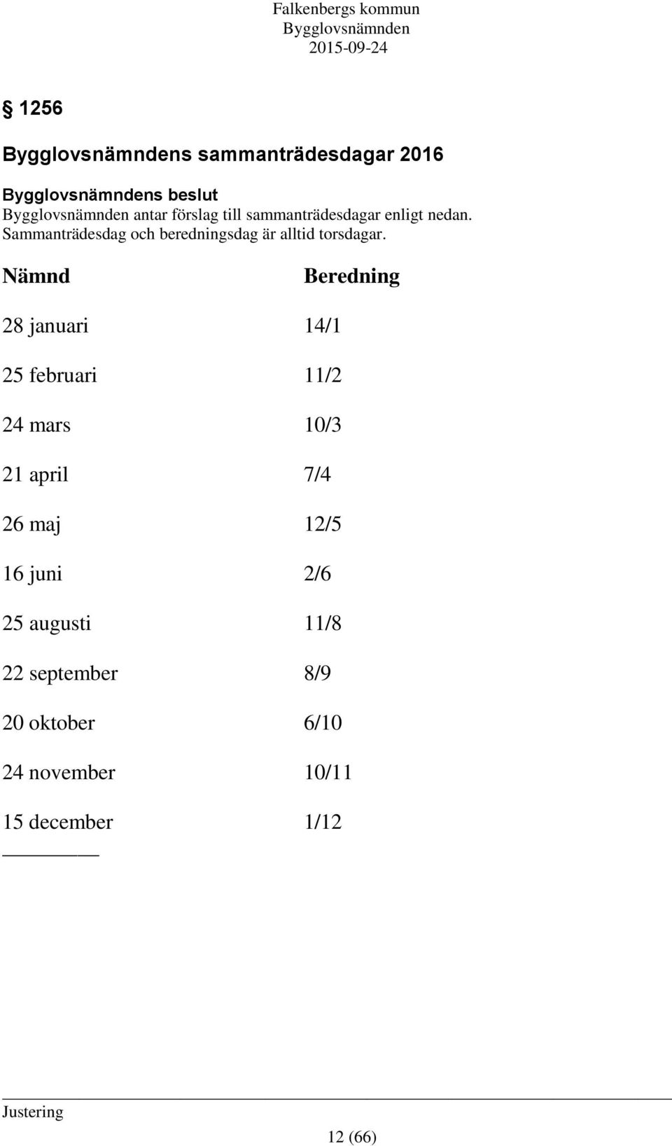 Nämnd Beredning 28 januari 14/1 25 februari 11/2 24 mars 10/3 21 april 7/4 26 maj