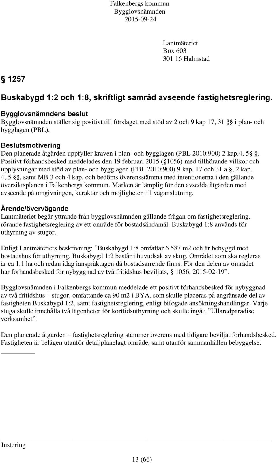 Beslutsmotivering Den planerade åtgärden uppfyller kraven i plan- och bygglagen (PBL 2010:900) 2 kap.4, 5.