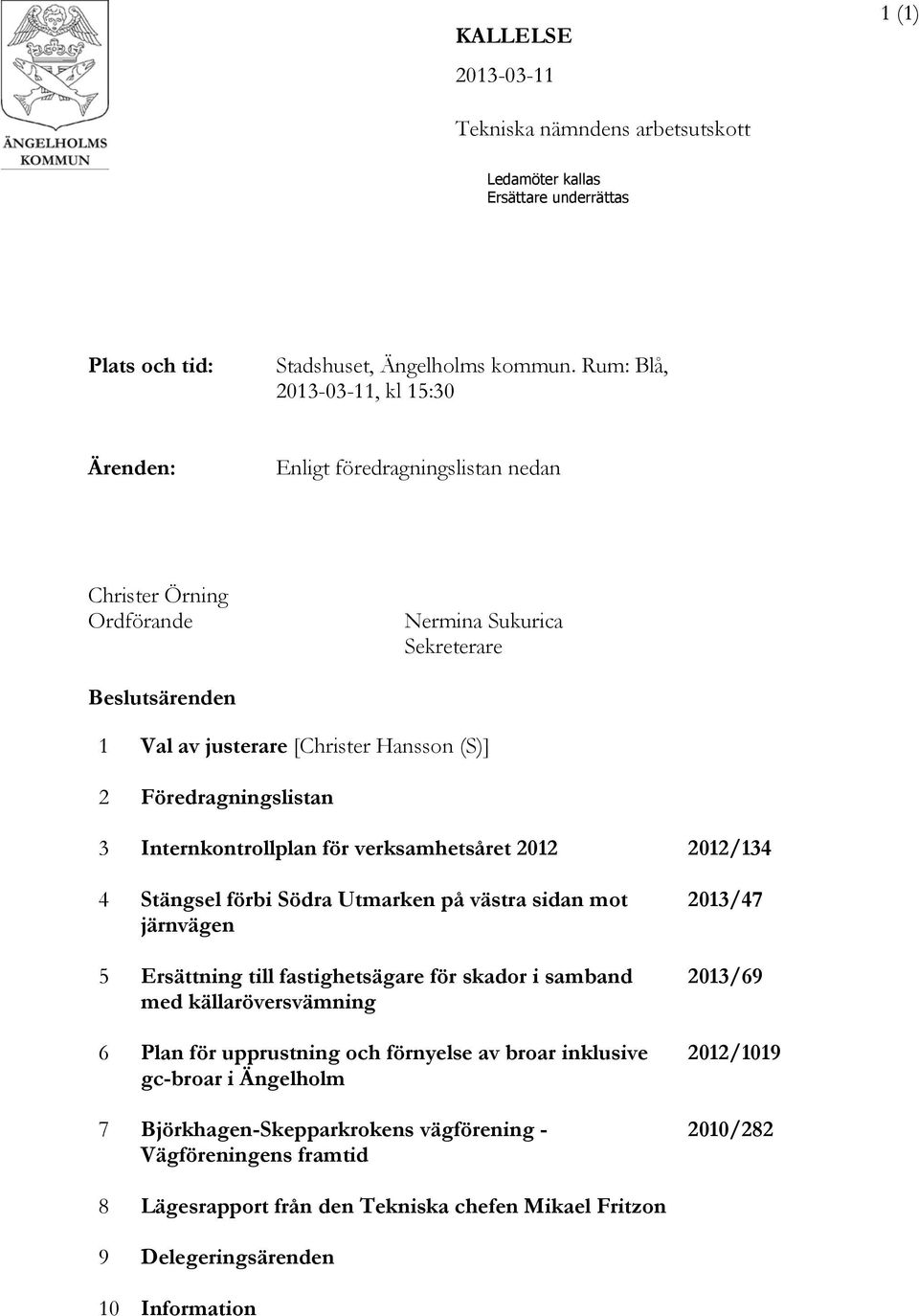 Föredragningslistan 3 Internkontrollplan för verksamhetsåret 2012 2012/134 4 Stängsel förbi Södra Utmarken på västra sidan mot järnvägen 5 Ersättning till fastighetsägare för skador i samband med