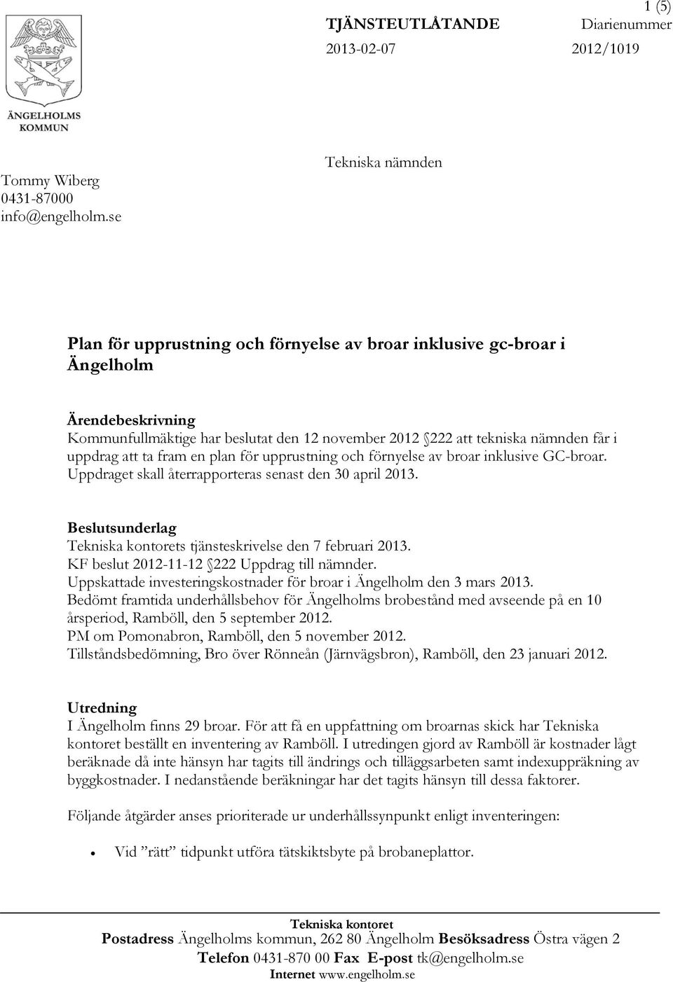 uppdrag att ta fram en plan för upprustning och förnyelse av broar inklusive GC-broar. Uppdraget skall återrapporteras senast den 30 april 2013.