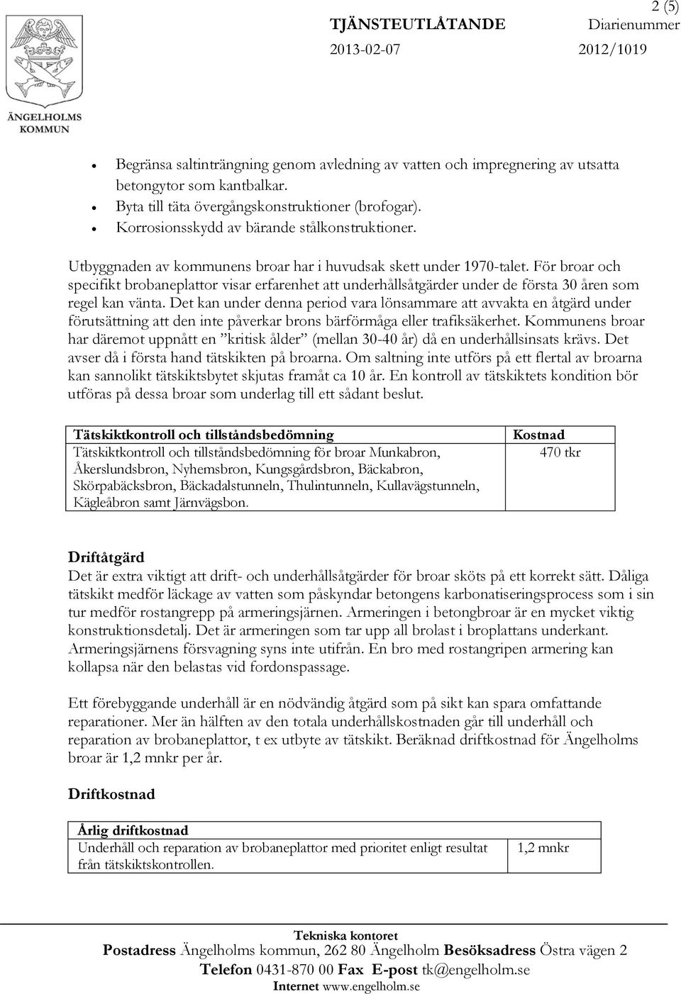 För broar och specifikt brobaneplattor visar erfarenhet att underhållsåtgärder under de första 30 åren som regel kan vänta.