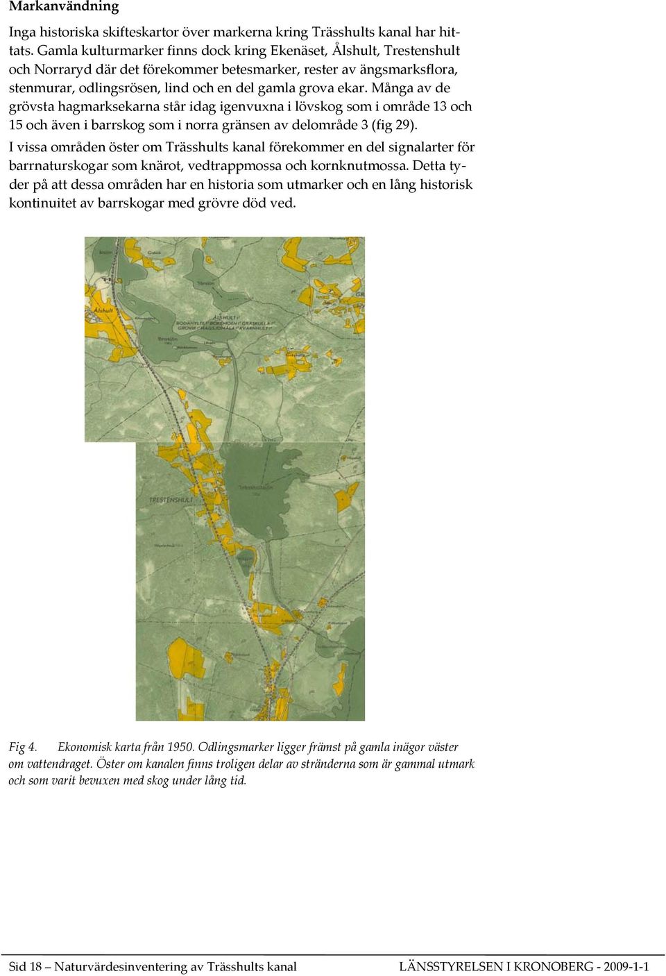 Många av de grövsta hagmarksekarna står idag igenvuxna i lövskog som i område 13 och 15 och även i barrskog som i norra gränsen av delområde 3 (fig 29).
