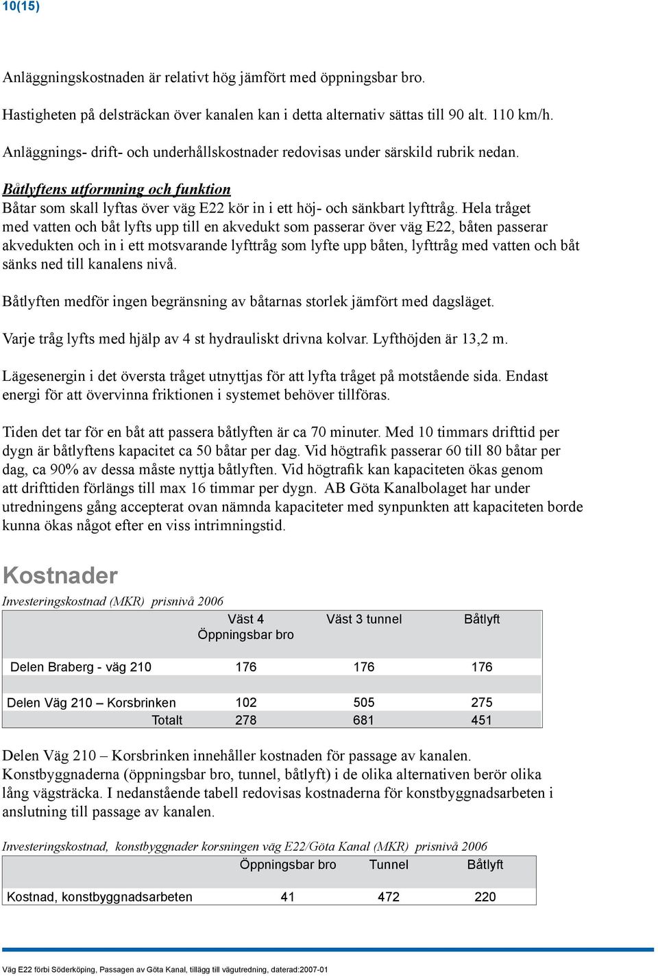 Hela tråget med vatten och båt lyfts upp till en akvedukt som passerar över väg E22, båten passerar akvedukten och in i ett motsvarande lyfttråg som lyfte upp båten, lyfttråg med vatten och båt sänks