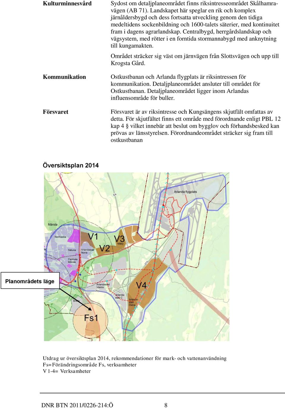 agrarlandskap. Centralbygd, herrgårdslandskap och vägsystem, med rötter i en forntida stormannabygd med anknytning till kungamakten.