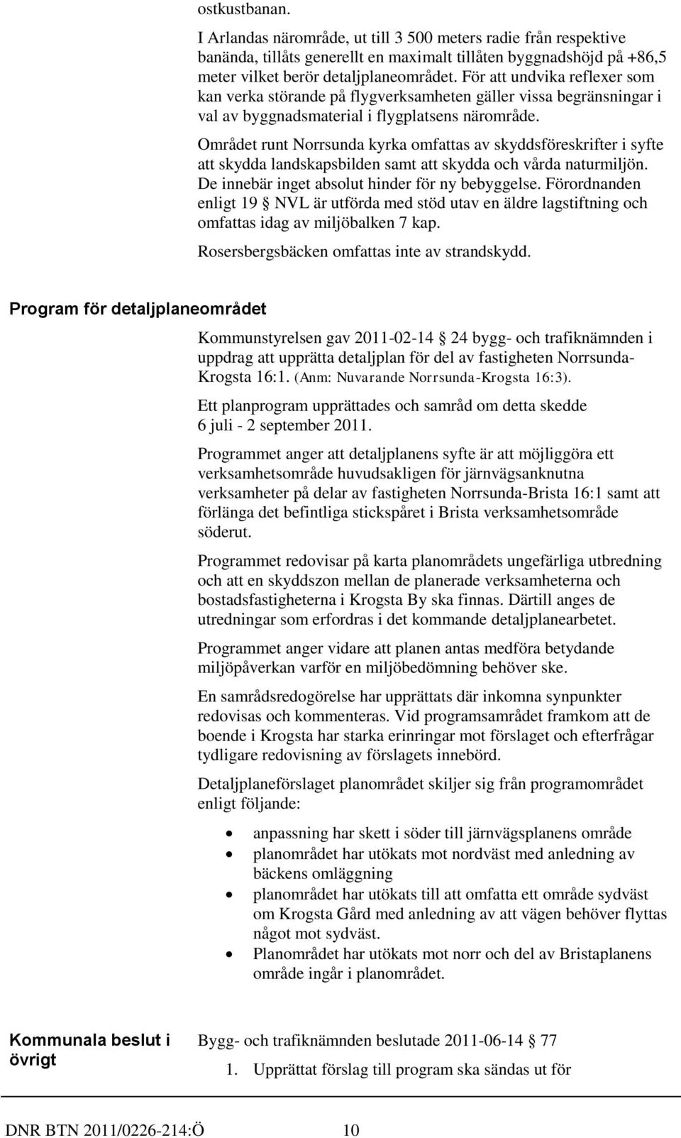 Området runt Norrsunda kyrka omfattas av skyddsföreskrifter i syfte att skydda landskapsbilden samt att skydda och vårda naturmiljön. De innebär inget absolut hinder för ny bebyggelse.