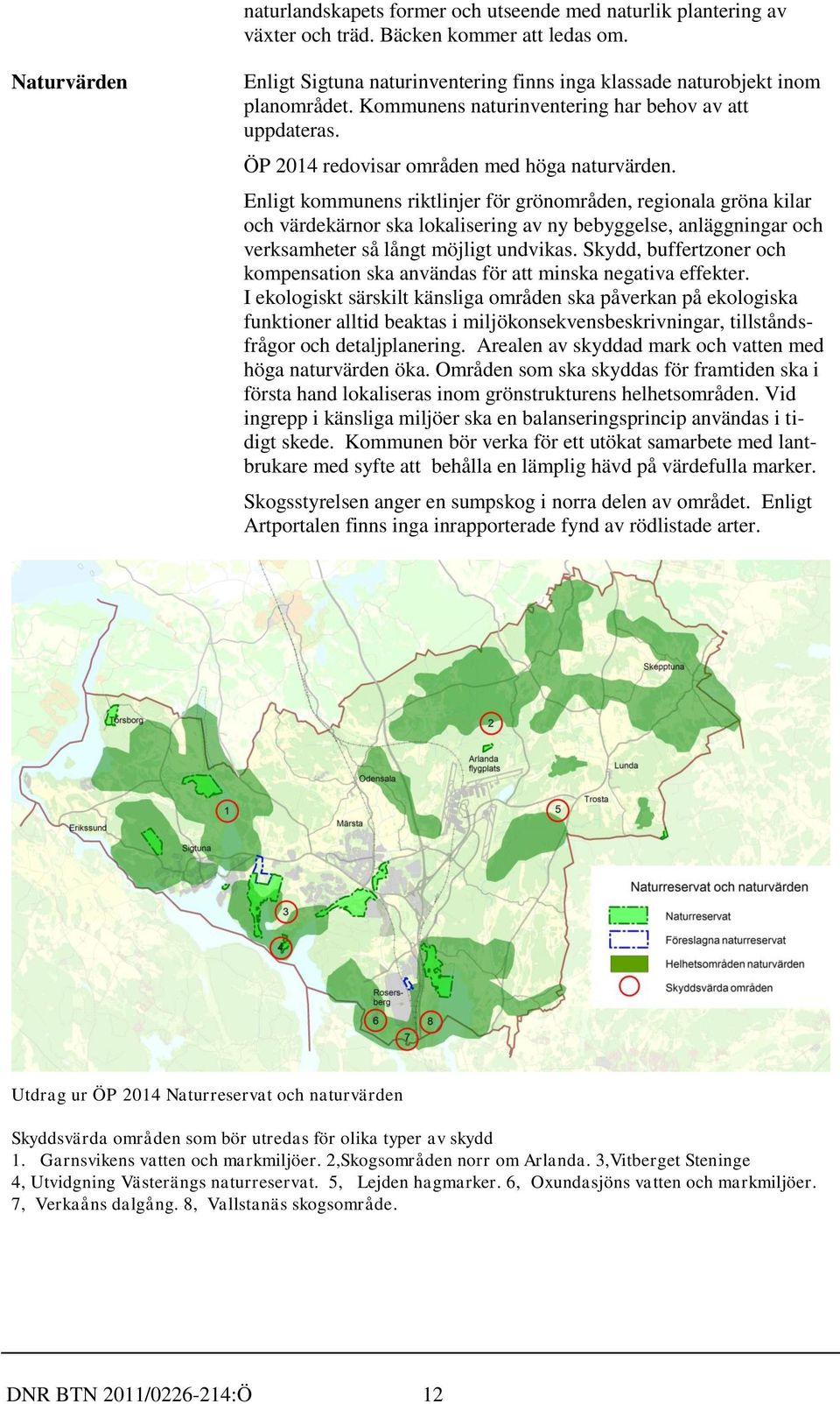 Enligt kommunens riktlinjer för grönområden, regionala gröna kilar och värdekärnor ska lokalisering av ny bebyggelse, anläggningar och verksamheter så långt möjligt undvikas.