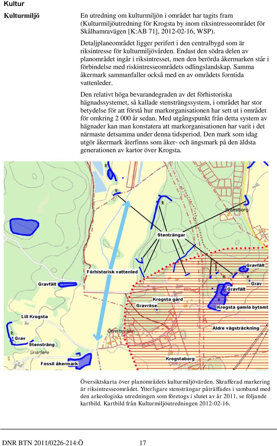 Endast den södra delen av planområdet ingår i riksintresset, men den berörda åkermarken står i förbindelse med riskintresseområdets odlingslandskap.