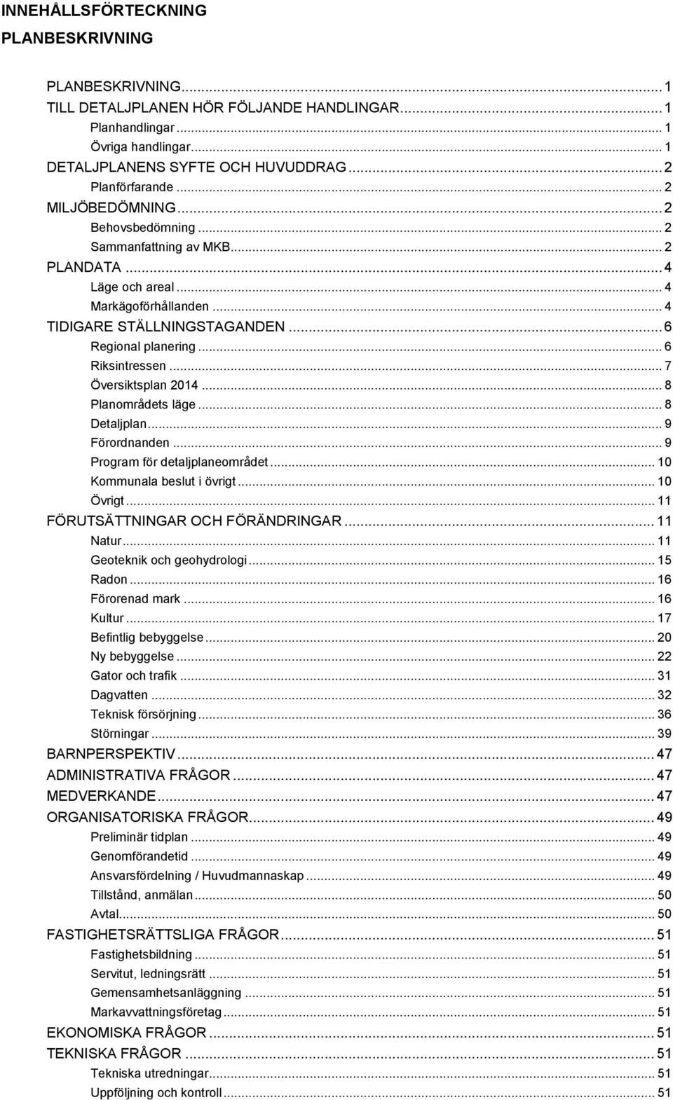 .. 6 Riksintressen... 7 Översiktsplan 2014... 8 Planområdets läge... 8 Detaljplan... 9 Förordnanden... 9 Program för detaljplaneområdet... 10 Kommunala beslut i övrigt... 10 Övrigt.