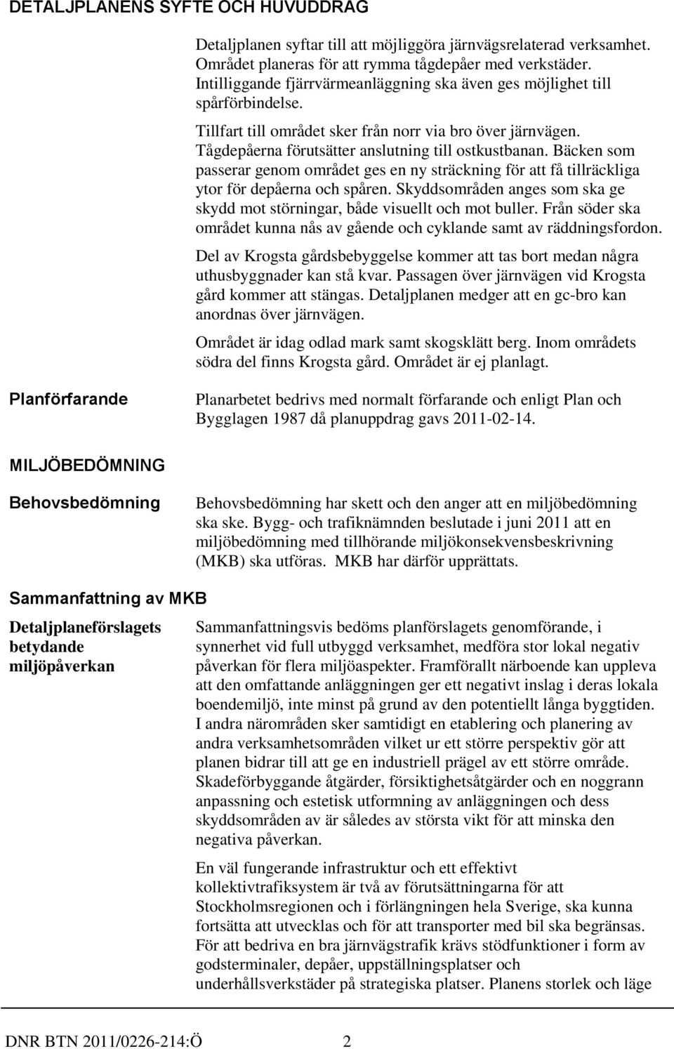 Bäcken som passerar genom området ges en ny sträckning för att få tillräckliga ytor för depåerna och spåren. Skyddsområden anges som ska ge skydd mot störningar, både visuellt och mot buller.