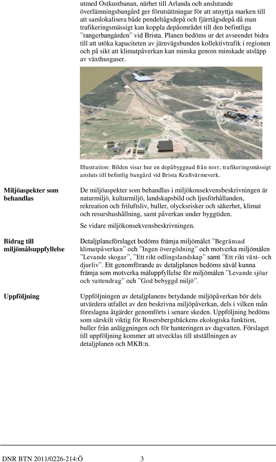 Planen bedöms ur det avseendet bidra till att utöka kapaciteten av järnvägsbunden kollektivtrafik i regionen och på sikt att klimatpåverkan kan minska genom minskade utsläpp av växthusgaser.