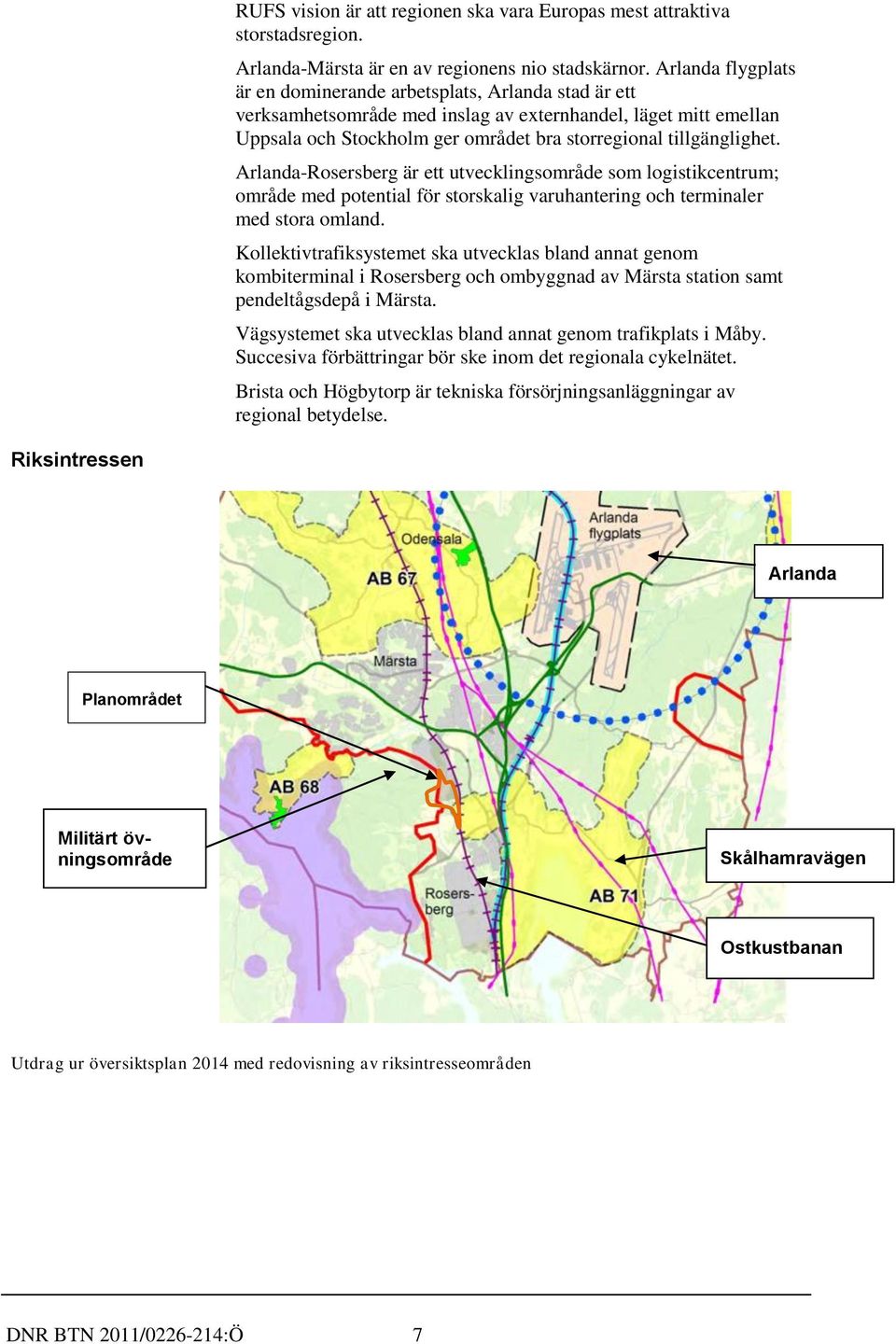 Arlanda-Rosersberg är ett utvecklingsområde som logistikcentrum; område med potential för storskalig varuhantering och terminaler med stora omland.