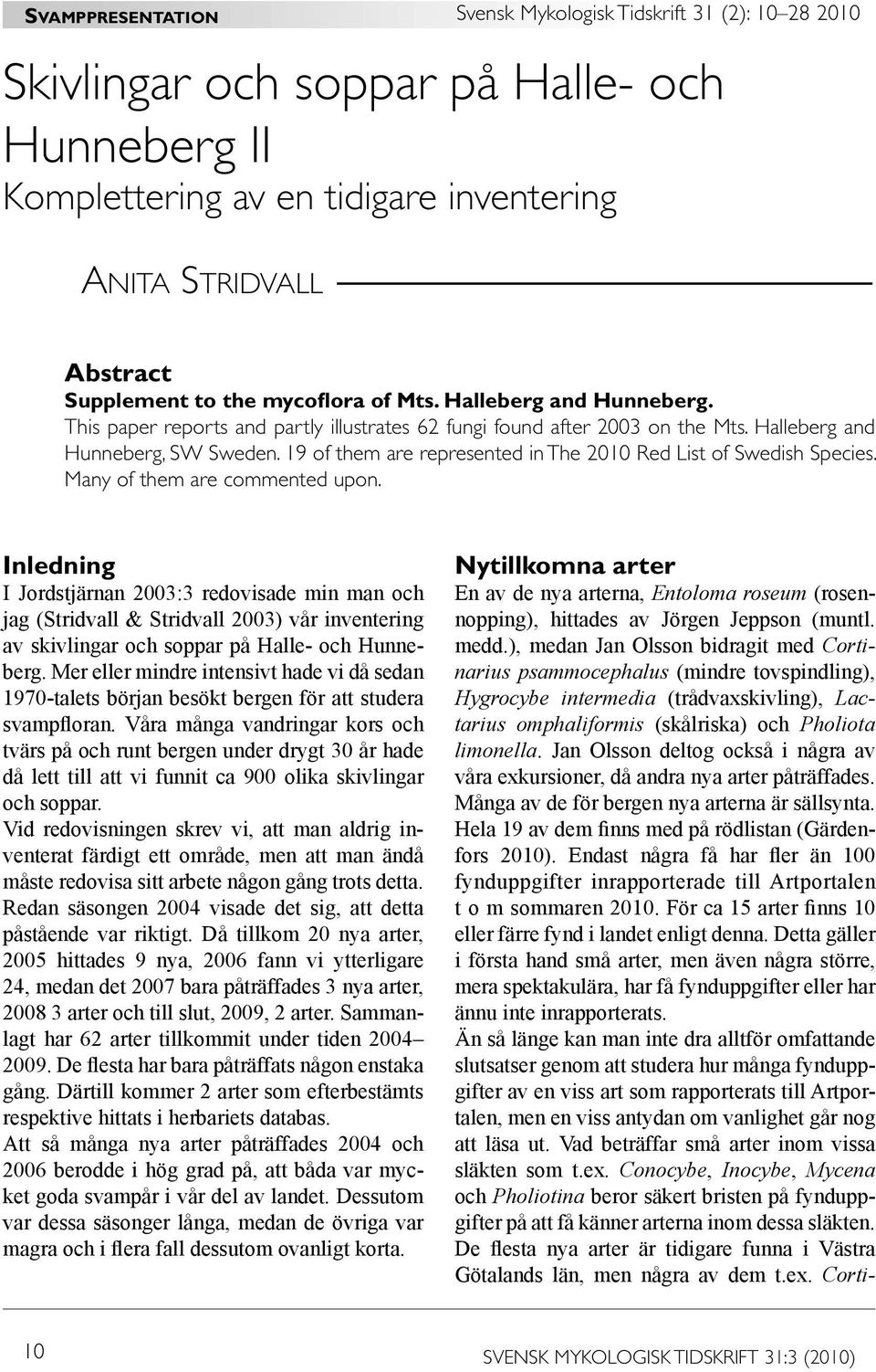 19 of them are represented in The 2010 Red List of Swedish Species. Many of them are commented upon.