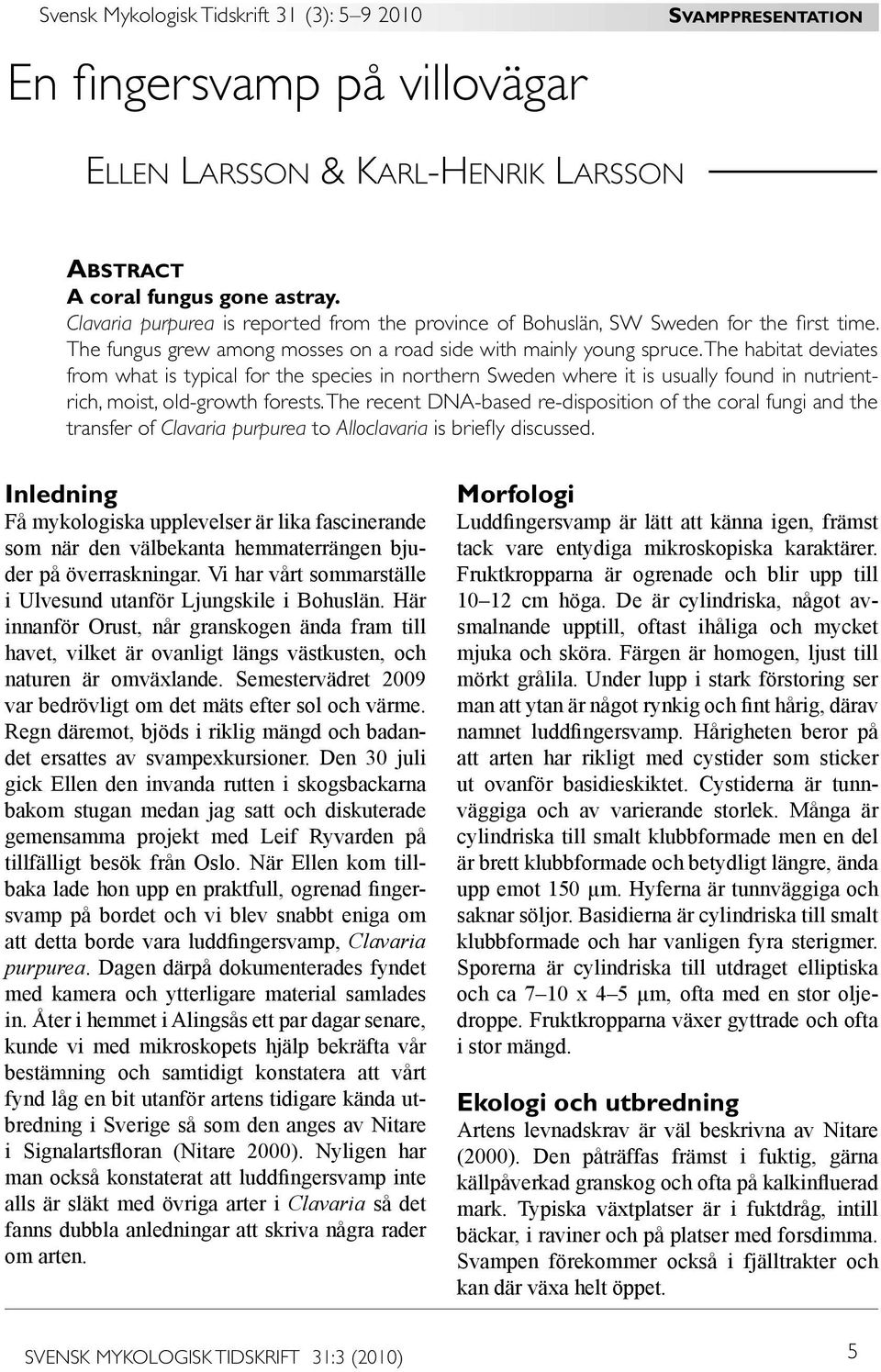 The habitat deviates from what is typical for the species in northern Sweden where it is usually found in nutrientrich, moist, old-growth forests.