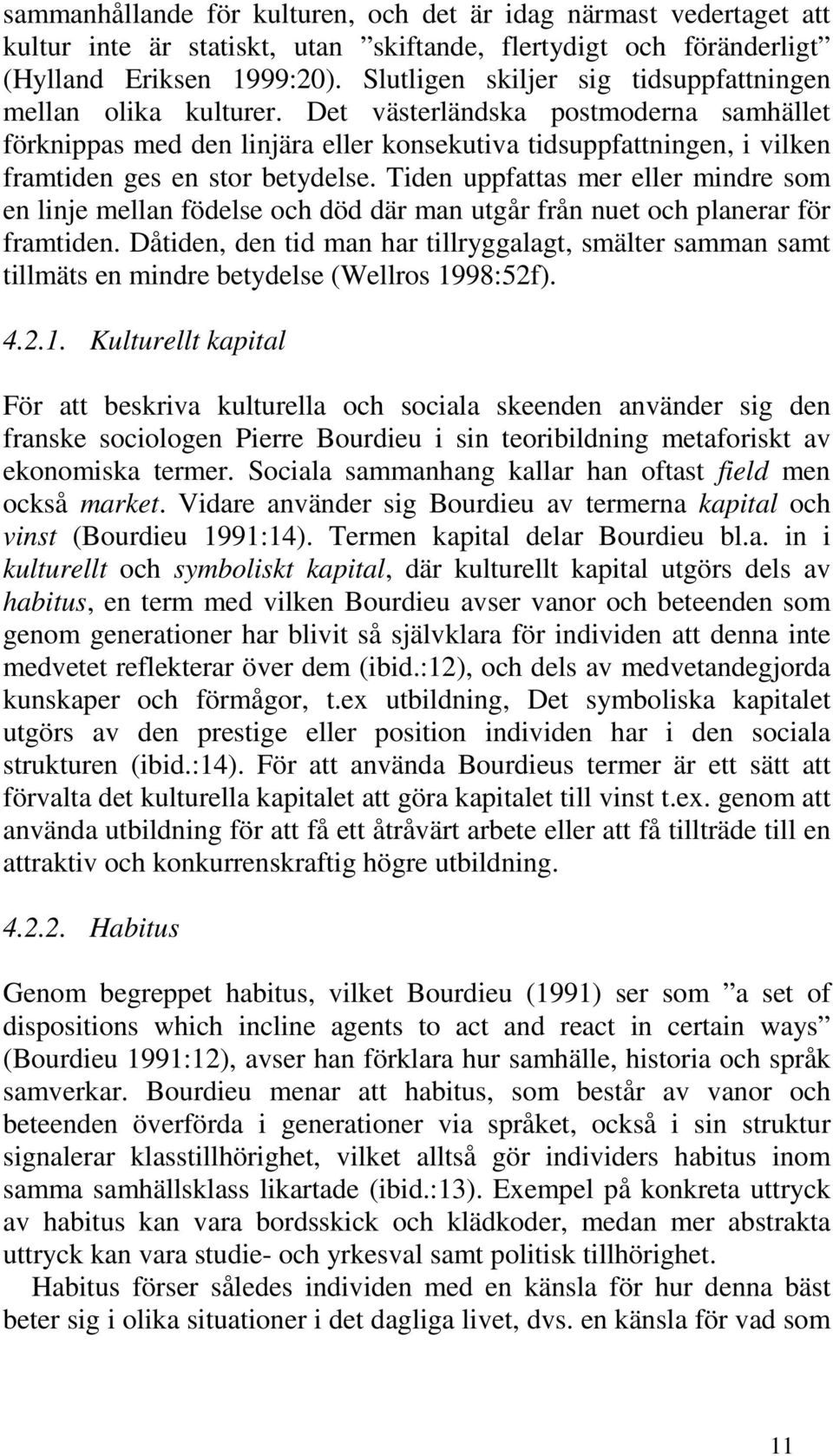 Det västerländska postmoderna samhället förknippas med den linjära eller konsekutiva tidsuppfattningen, i vilken framtiden ges en stor betydelse.