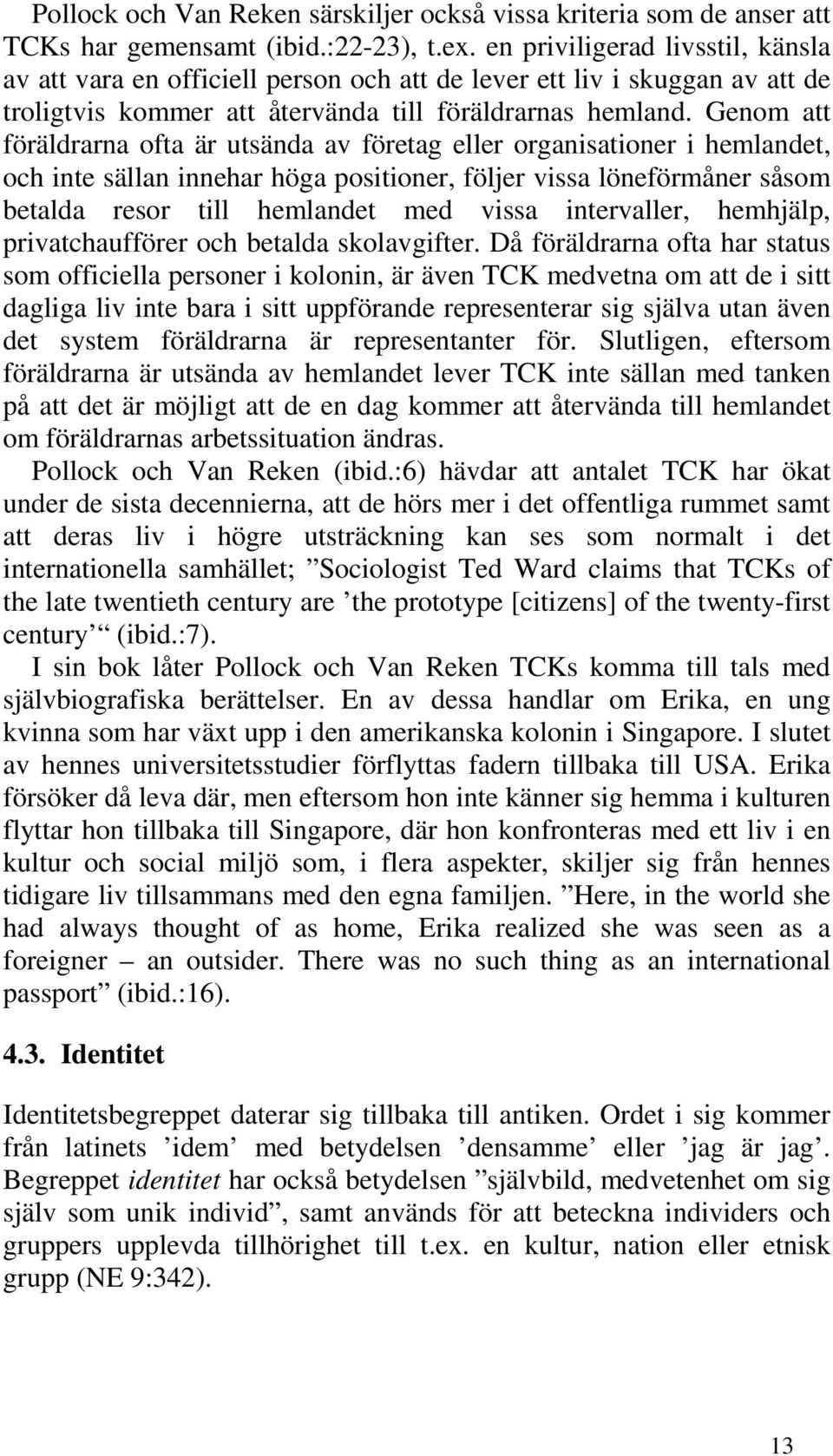 Genom att föräldrarna ofta är utsända av företag eller organisationer i hemlandet, och inte sällan innehar höga positioner, följer vissa löneförmåner såsom betalda resor till hemlandet med vissa