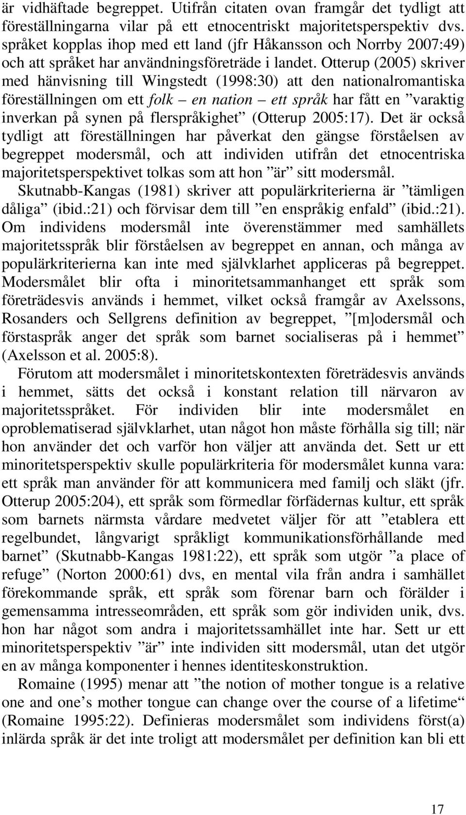 Otterup (2005) skriver med hänvisning till Wingstedt (1998:30) att den nationalromantiska föreställningen om ett folk en nation ett språk har fått en varaktig inverkan på synen på flerspråkighet