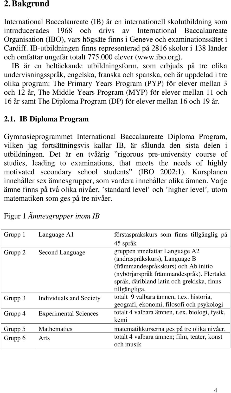 IB är en heltäckande utbildningsform, som erbjuds på tre olika undervisningsspråk, engelska, franska och spanska, och är uppdelad i tre olika program: The Primary Years Program (PYP) för elever