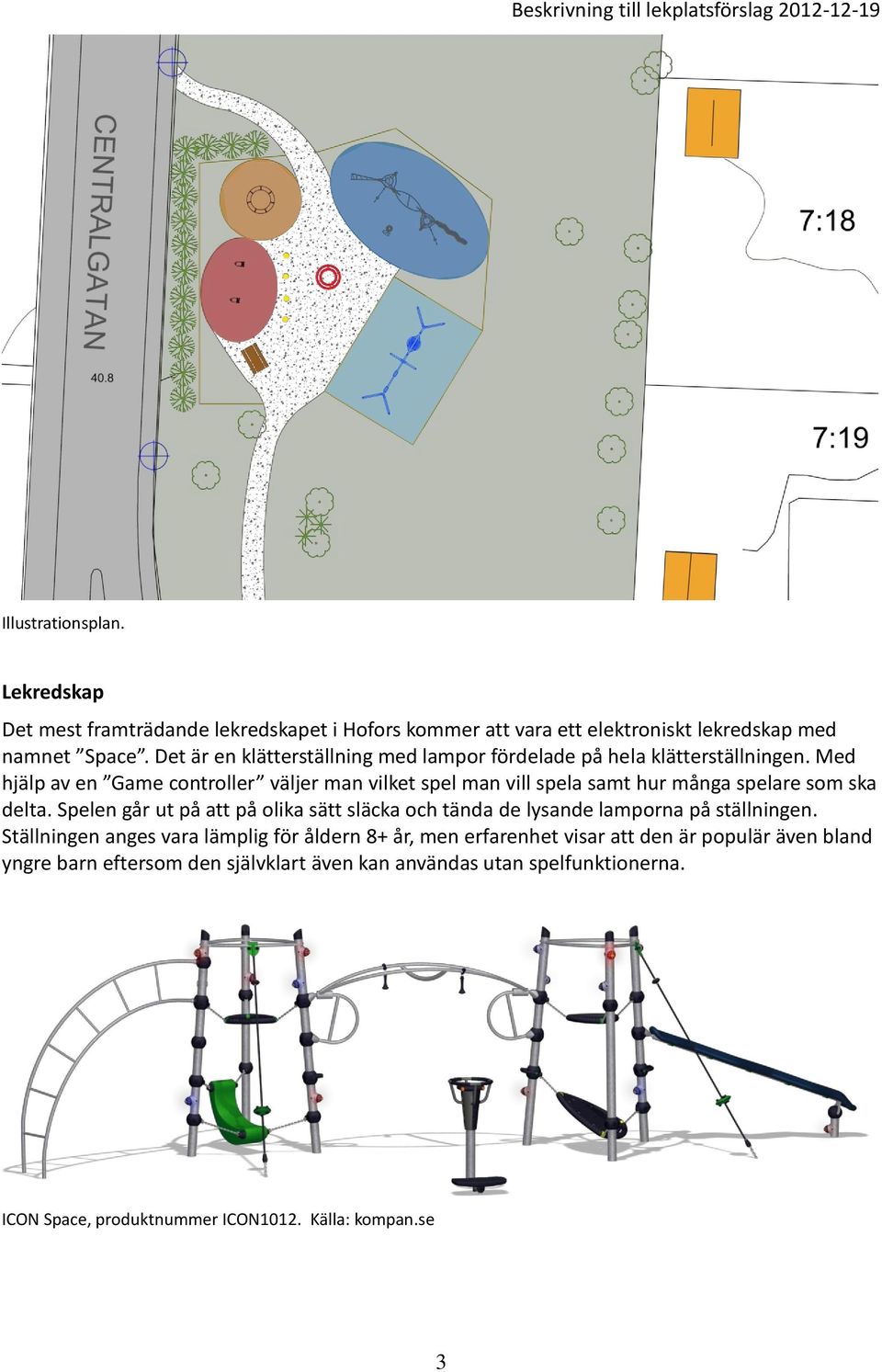 Med hjälp av en Game controller väljer man vilket spel man vill spela samt hur många spelare som ska delta.