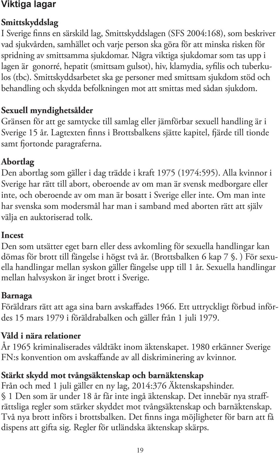 Smittskyddsarbetet ska ge personer med smittsam sjukdom stöd och behandling och skydda befolkningen mot att smittas med sådan sjukdom.