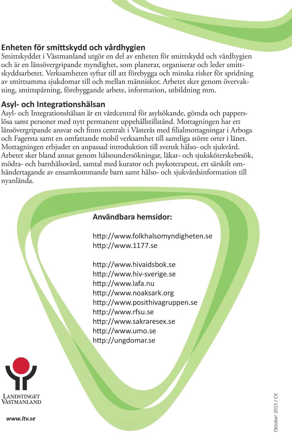 Arbetet sker genom övervakning, smittspårning, förebyggande arbete, information, utbildning mm.