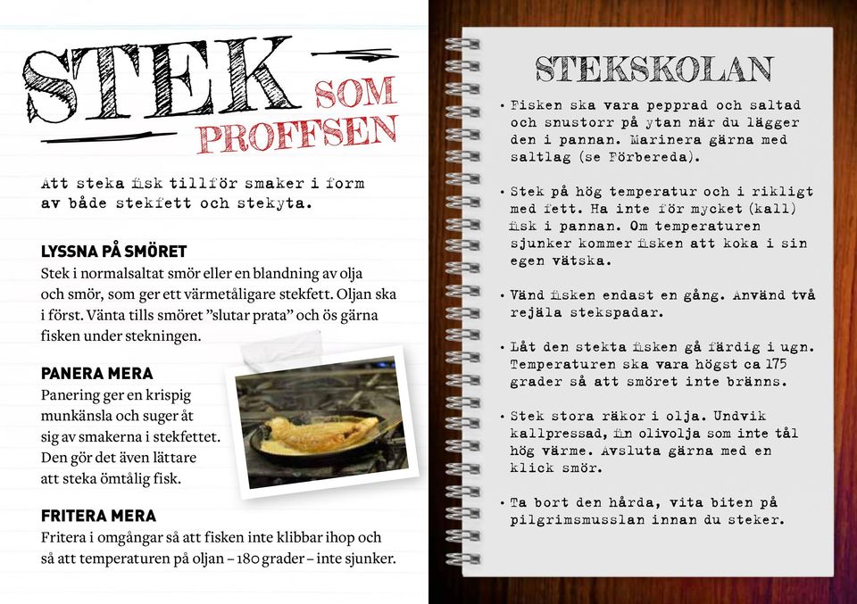 Den gör det även lättare att steka ömtålig fisk. SOM PROFFSEN Att steka fisk tillför smaker i form av både stekfett och stekyta.