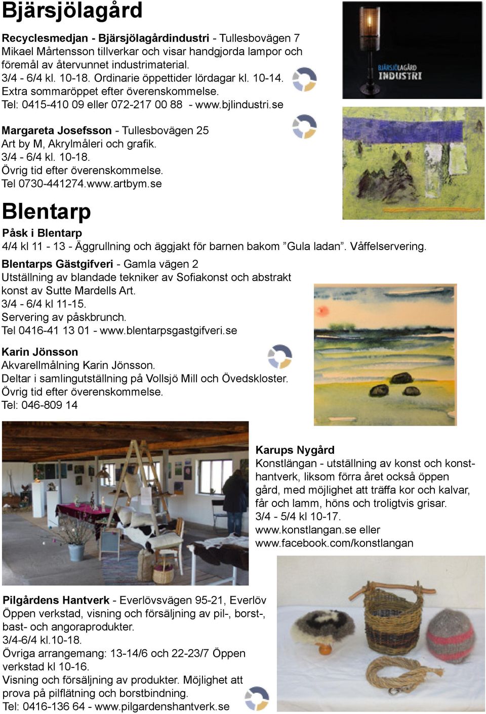 se Margareta Josefsson - Tullesbovägen 25 Art by M, Akrylmåleri och grafik. 3/4-6/4 kl. 10-18. Övrig tid efter överenskommelse. Tel 0730-441274.www.artbym.