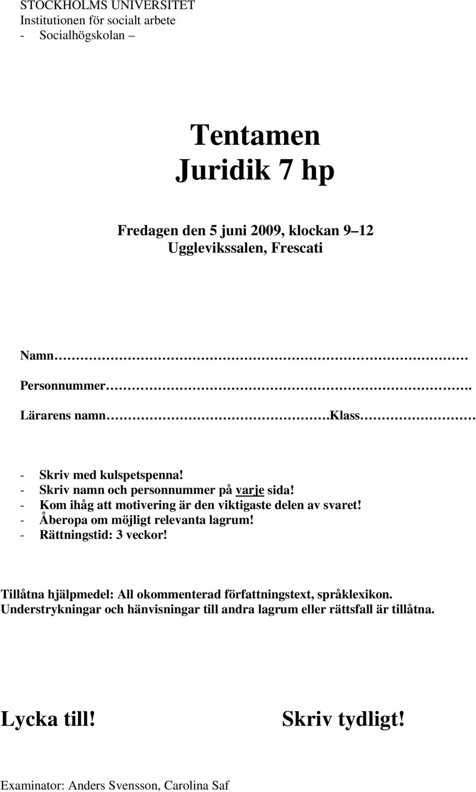 - Kom ihåg att motivering är den viktigaste delen av svaret! - Åberopa om möjligt relevanta lagrum! - Rättningstid: 3 veckor!