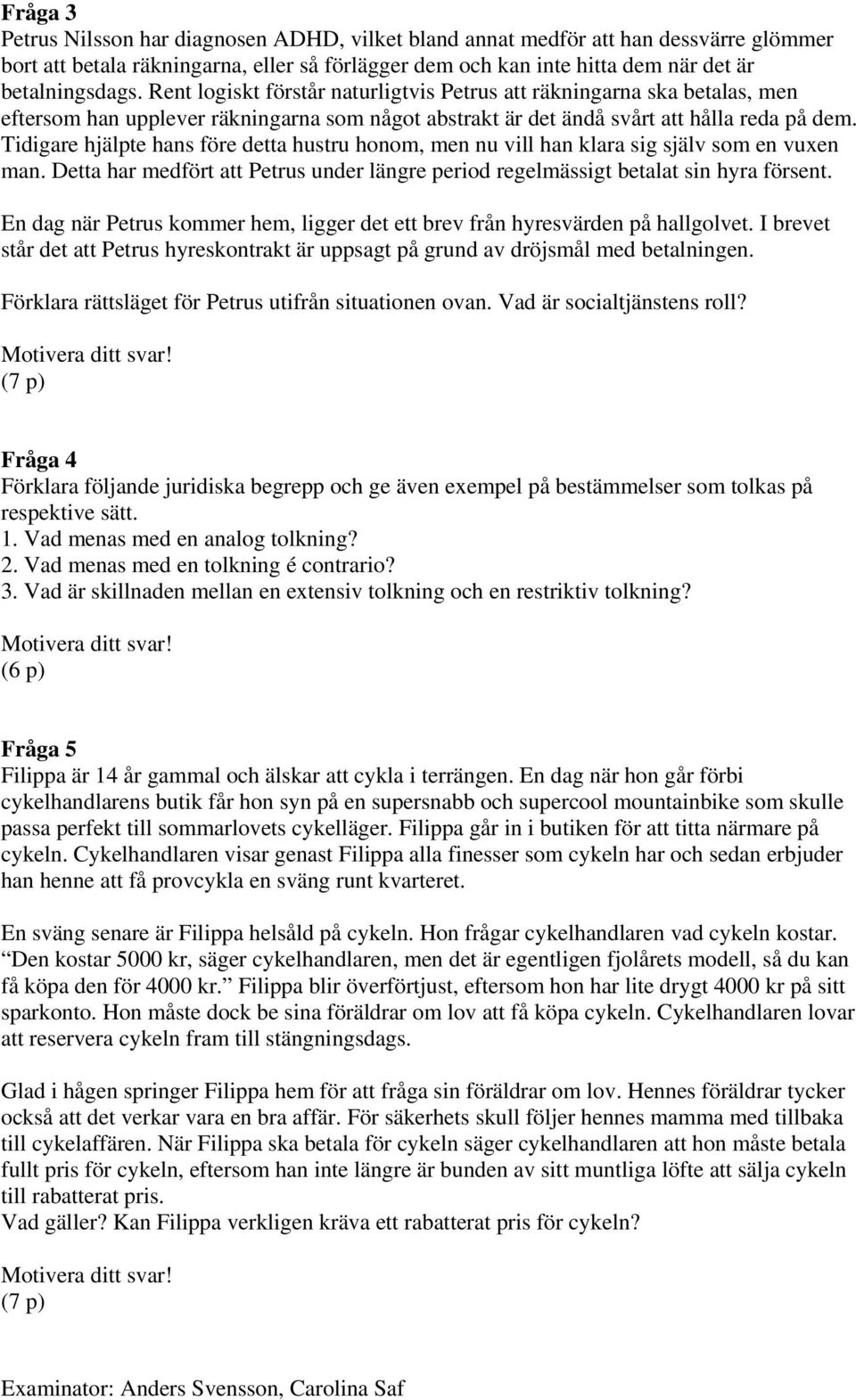 Tidigare hjälpte hans före detta hustru honom, men nu vill han klara sig själv som en vuxen man. Detta har medfört att Petrus under längre period regelmässigt betalat sin hyra försent.