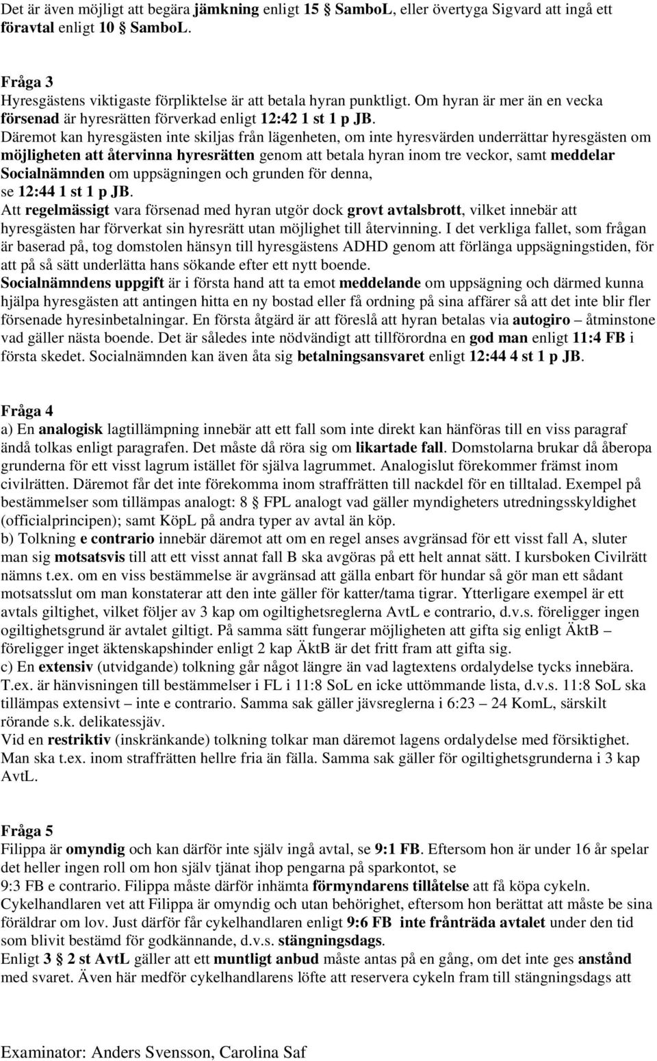 Däremot kan hyresgästen inte skiljas från lägenheten, om inte hyresvärden underrättar hyresgästen om möjligheten att återvinna hyresrätten genom att betala hyran inom tre veckor, samt meddelar