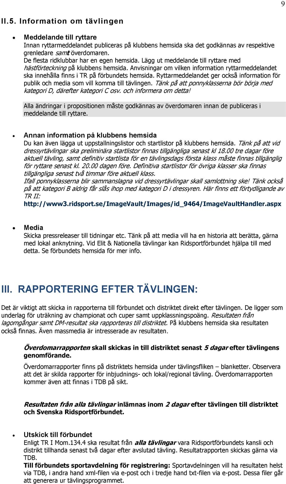 Anvisningar om vilken information ryttarmeddelandet ska innehålla finns i TR på förbundets hemsida. Ryttarmeddelandet ger också information för publik och media som vill komma till tävlingen.